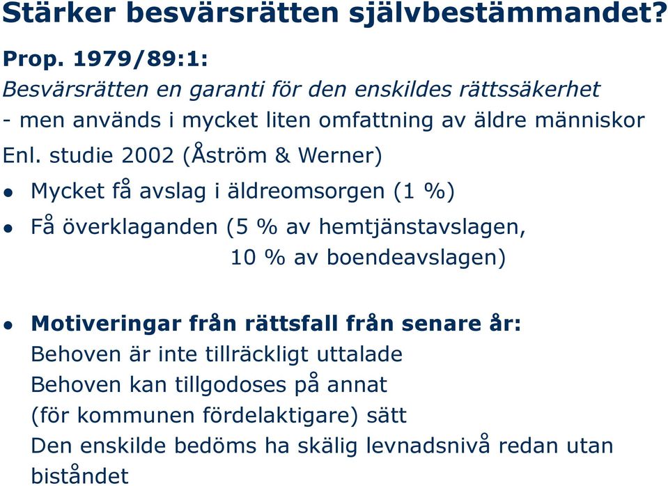 studie 2002 (Åström & Werner) Mycket få avslag i äldreomsorgen (1 %) Få överklaganden (5 % av hemtjänstavslagen, 10 % av
