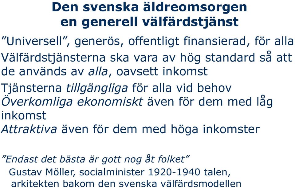 alla vid behov Överkomliga ekonomiskt även för dem med låg inkomst Attraktiva även för dem med höga inkomster