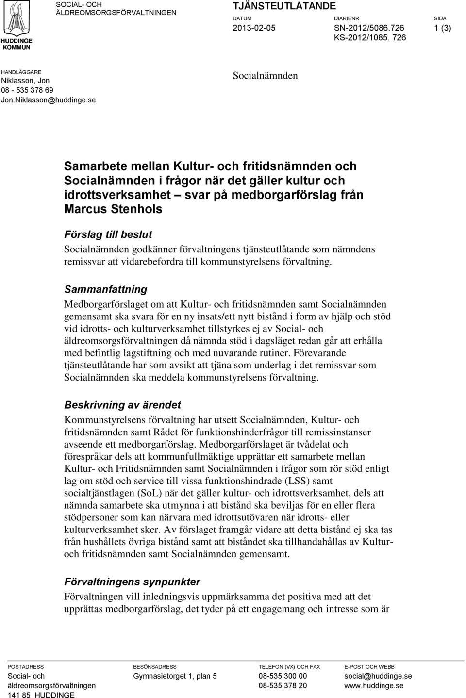 Socialnämnden godkänner förvaltningens tjänsteutlåtande som nämndens remissvar att vidarebefordra till kommunstyrelsens förvaltning.