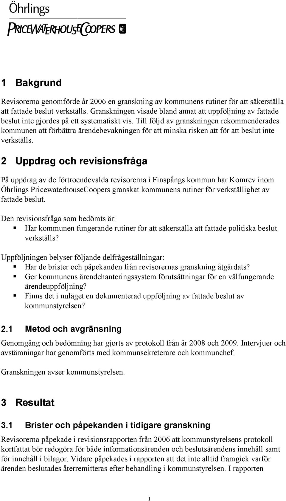 Till följd av granskningen rekommenderades kommunen att förbättra ärendebevakningen för att minska risken att för att beslut inte verkställs.