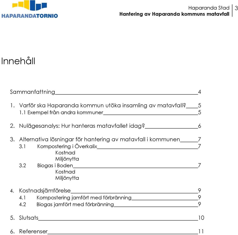 Alternativa lösningar för hantering av matavfall i kommunen 7 3.1 Kompostering i Överkalix 7 Kostnad Miljönytta 3.