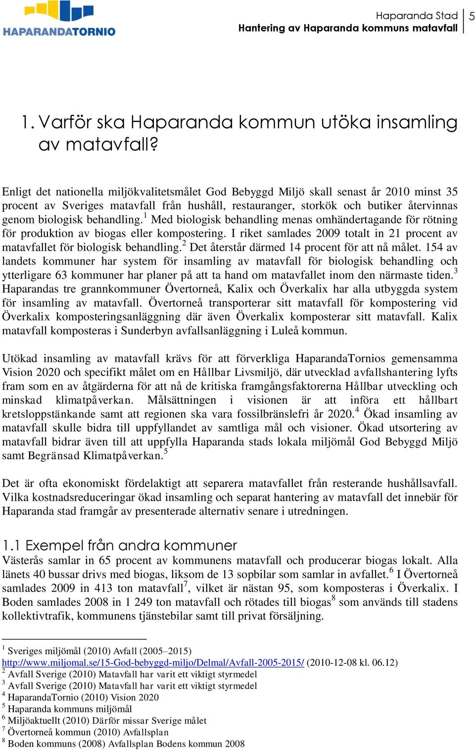 behandling. 1 Med biologisk behandling menas omhändertagande för rötning för produktion av biogas eller kompostering.