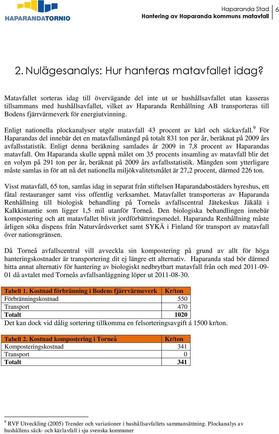 för energiutvinning. Enligt nationella plockanalyser utgör matavfall 43 procent av kärl och säckavfall.