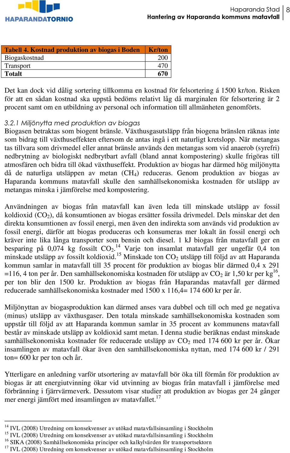 Växthusgasutsläpp från biogena bränslen räknas inte som bidrag till växthuseffekten eftersom de antas ingå i ett naturligt kretslopp.