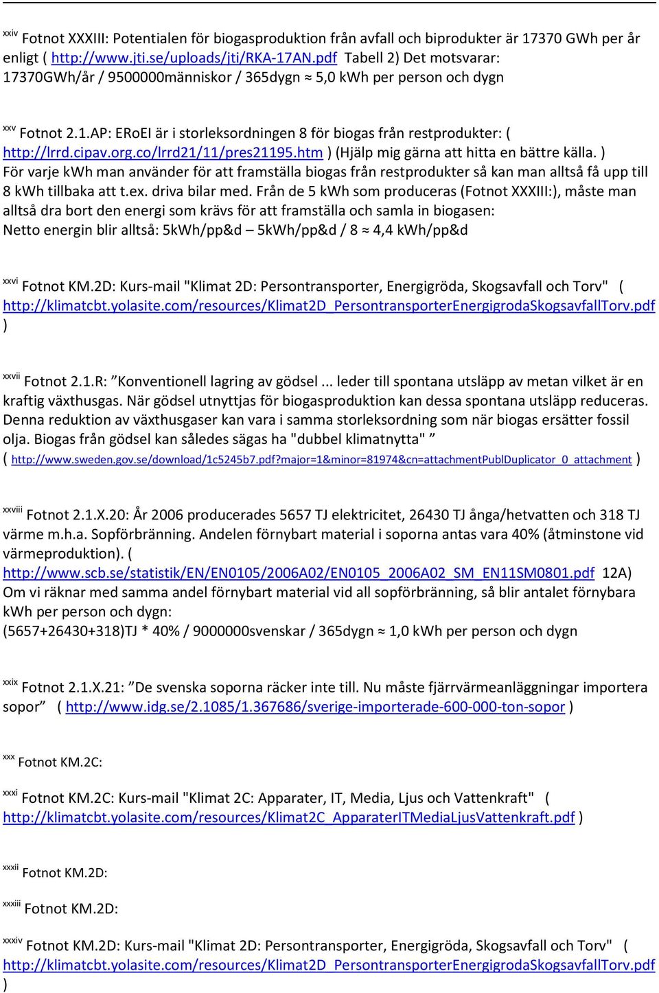 org.co/lrrd21/11/pres21195.htm (Hjälp mig gärna att hitta en bättre källa. För varje kwh man använder för att framställa biogas från restprodukter så kan man alltså få upp till 8 kwh tillbaka att t.