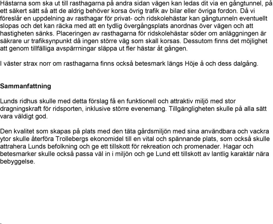 sänks. Placeringen av rasthagarna för ridskolehästar söder om anläggningen är säkrare ur trafiksynpunkt då ingen större väg som skall korsas.