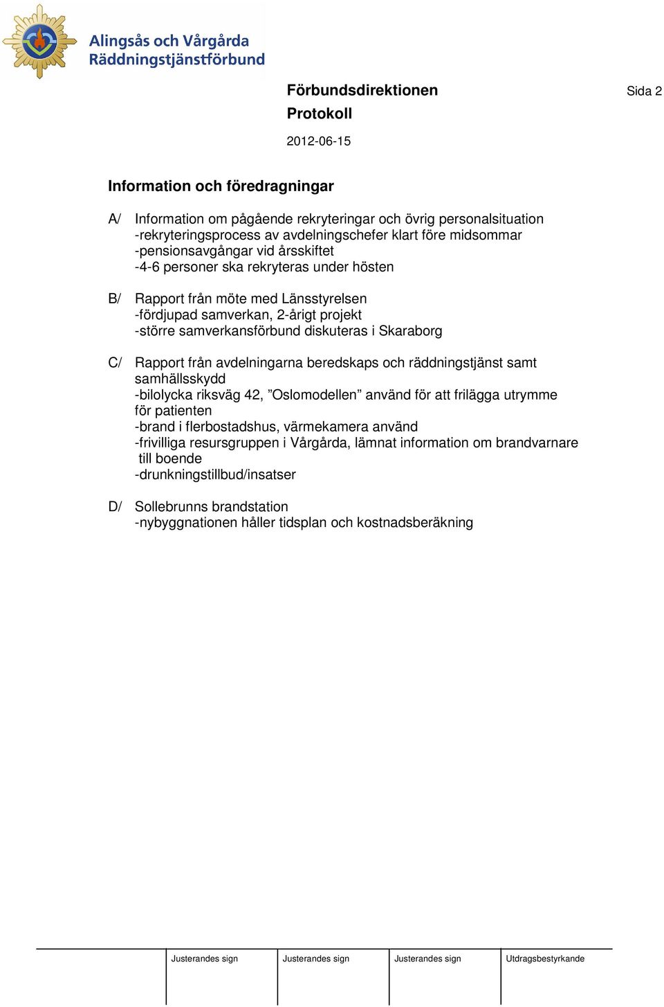 Skaraborg C/ Rapport från avdelningarna beredskaps och räddningstjänst samt samhällsskydd -bilolycka riksväg 42, Oslomodellen använd för att frilägga utrymme för patienten -brand i flerbostadshus,