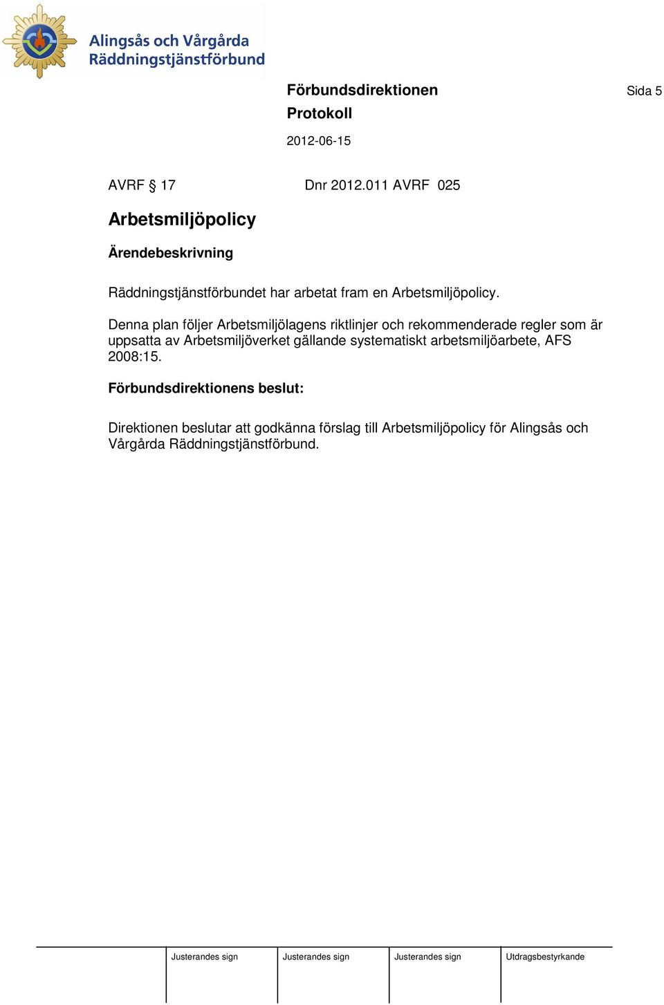 Denna plan följer Arbetsmiljölagens riktlinjer och rekommenderade regler som är uppsatta av Arbetsmiljöverket