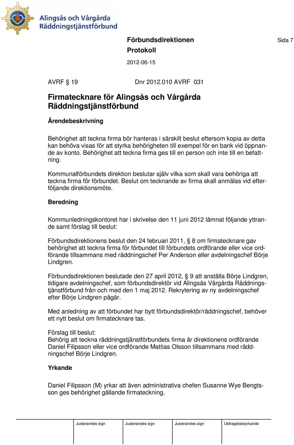 att styrka behörigheten till exempel för en bank vid öppnande av konto. Behörighet att teckna firma ges till en person och inte till en befattning.