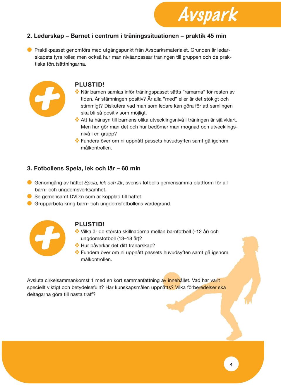 Är stämningen positiv? Är alla med eller är det stökigt och stimmigt? Diskutera vad man som ledare kan göra för att samlingen ska bli så positiv som möjligt.