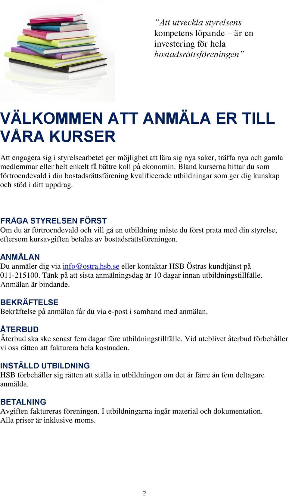 Bland kurserna hittar du som förtroendevald i din bostadsrättsförening kvalificerade utbildningar som ger dig kunskap och stöd i ditt uppdrag.