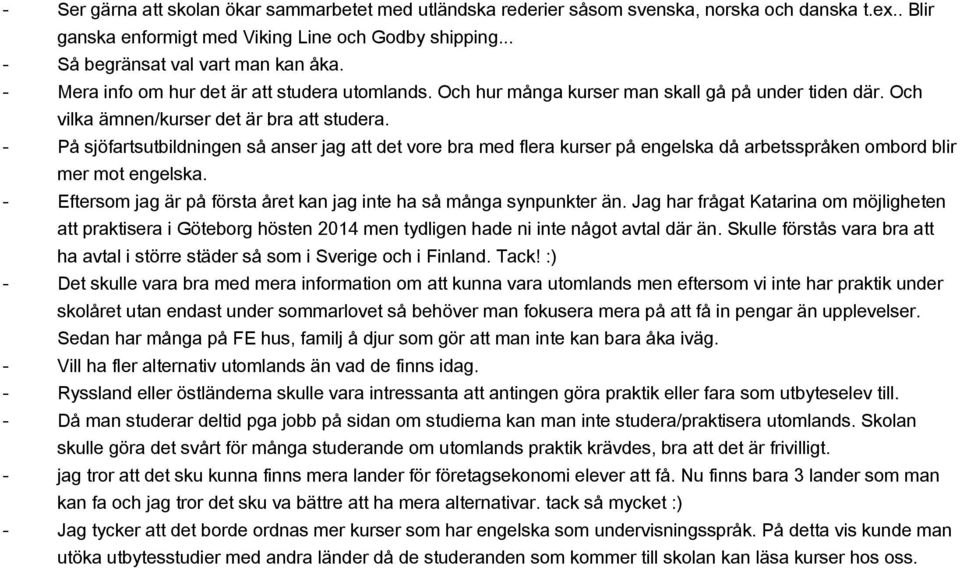 På sjöfartsutbildningen så anser jag att det vore bra med flera kurser på engelska då arbetsspråken ombord blir mer mot engelska. Eftersom jag är på första året kan jag inte ha så många synpunkter än.