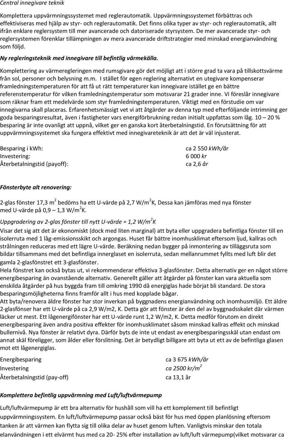 De mer avancerade styr- och reglersystemen förenklar tillämpningen av mera avancerade driftstrategier med minskad energianvändning som följd.