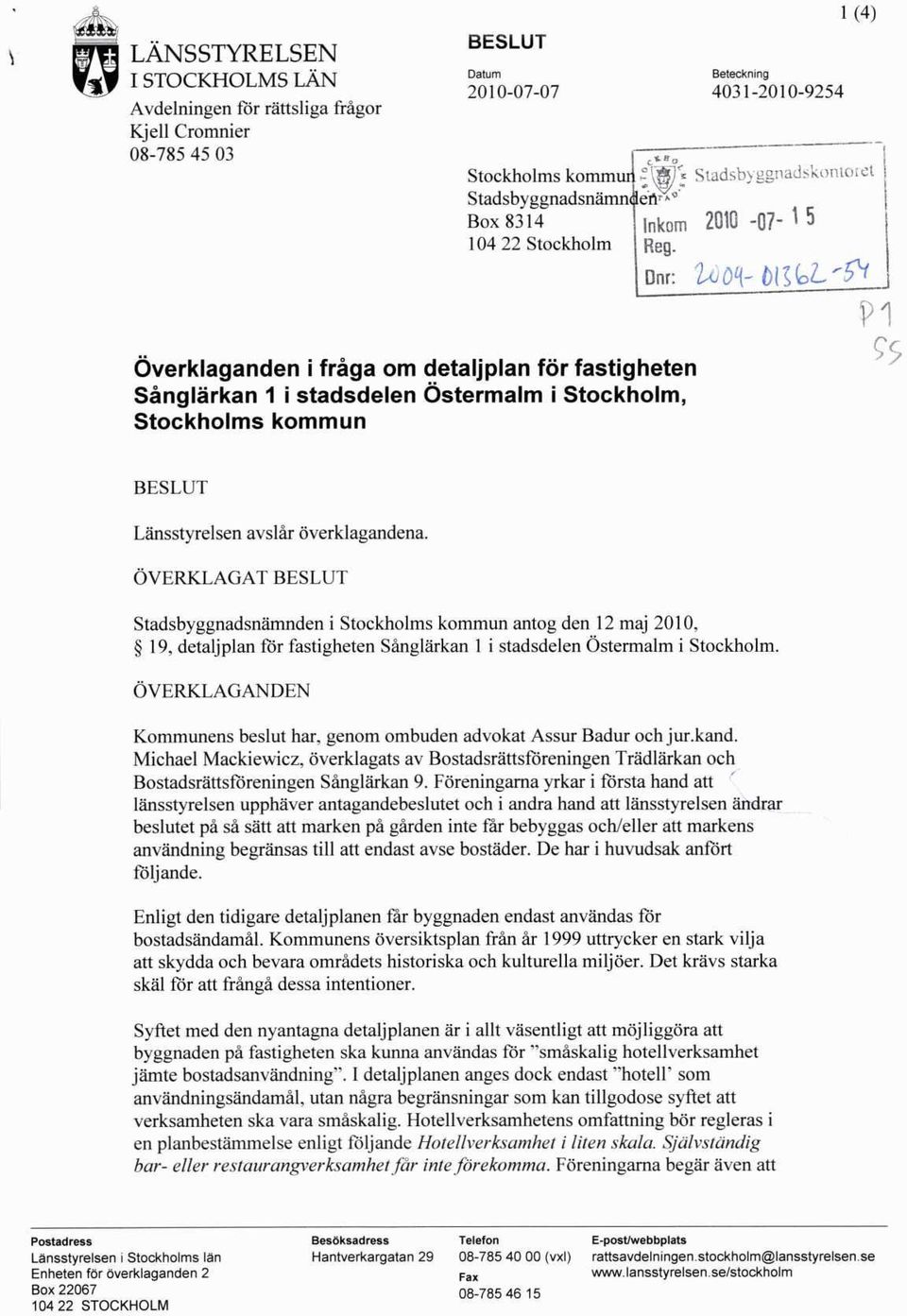 överklagandena. ÖVERKLAGAT Stadsbyggnadsnämnden i Stockholms kommun antog den 12 maj 2010, 19, detaljplan för fastigheten Sånglärkan 1 i stadsdelen Östermalm i Stockholm.