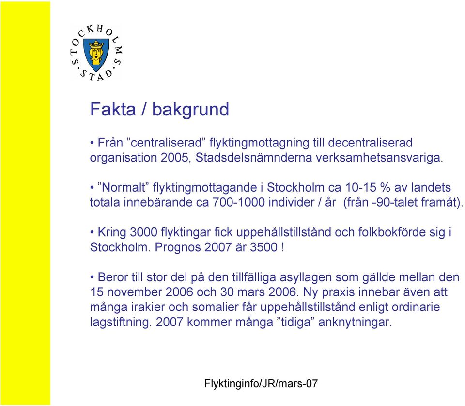 Kring 3000 flyktingar fick uppehållstillstånd och folkbokförde sig i Stockholm. Prognos 2007 är 3500!