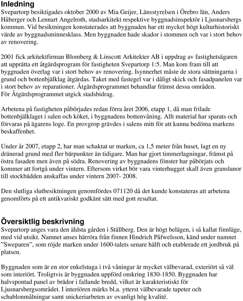 2001 fick arkitektfirman Blomberg & Linscott Arkitekter AB i uppdrag av fastighetsägaren att upprätta ett åtgärdsprogram för fastigheten Svepartorp 1:5.