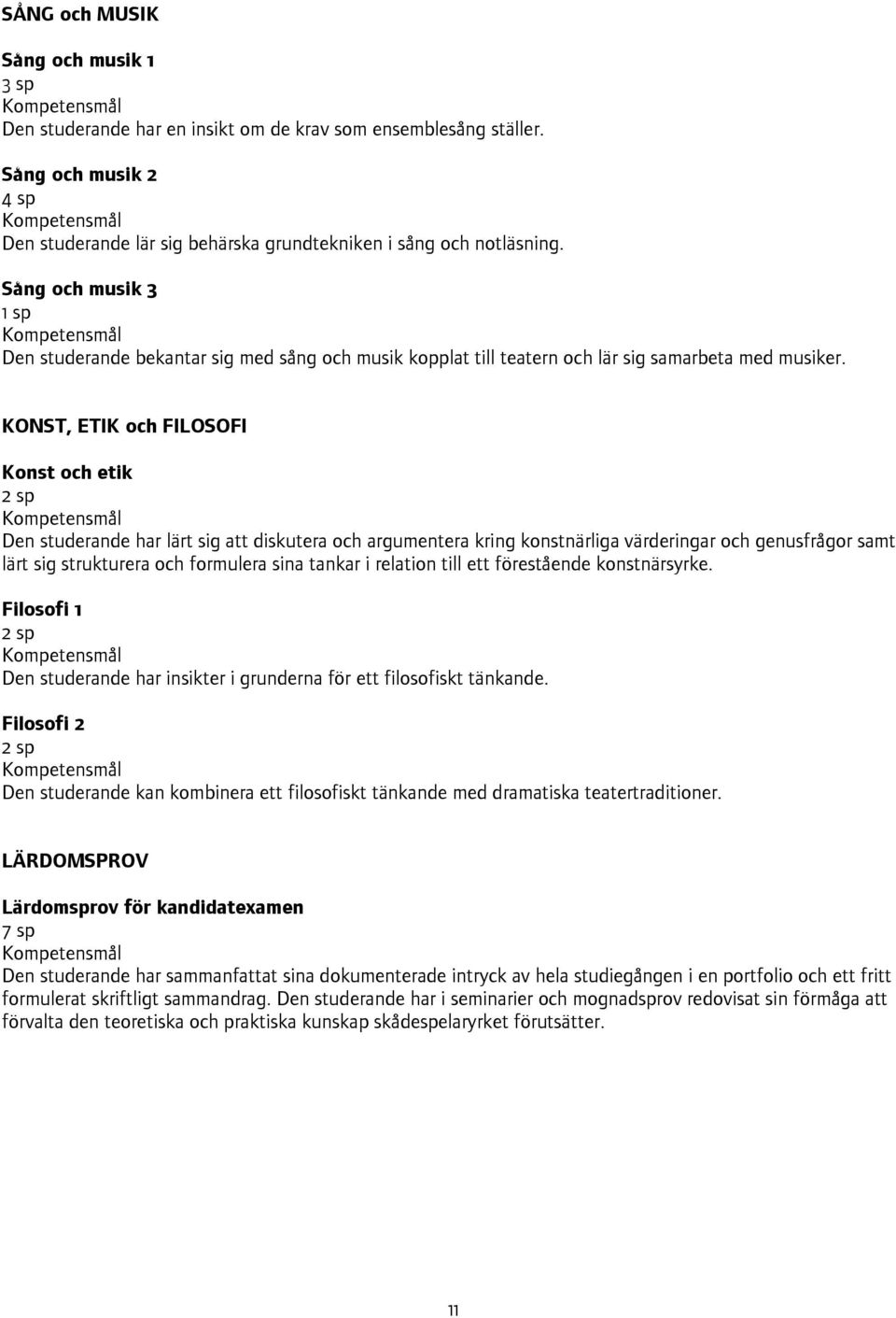 KONST, ETIK och FILOSOFI Konst och etik Den studerande har lärt sig att diskutera och argumentera kring konstnärliga värderingar och genusfrågor samt lärt sig strukturera och formulera sina tankar i
