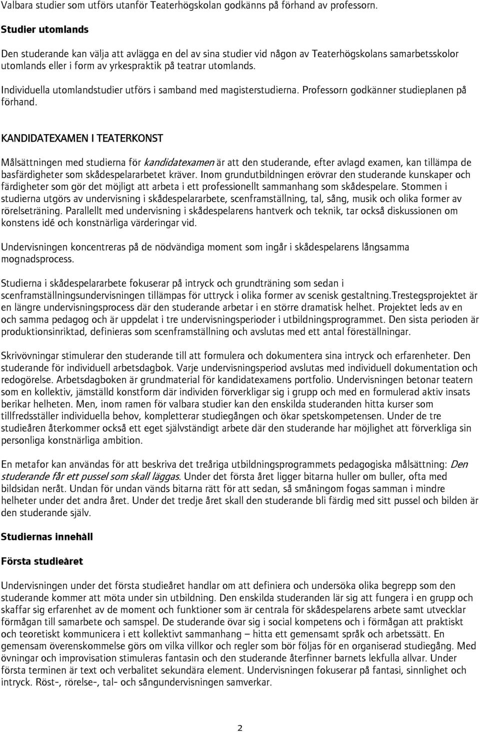 Individuella utomlandstudier utförs i samband med magisterstudierna. Professorn godkänner studieplanen på förhand.