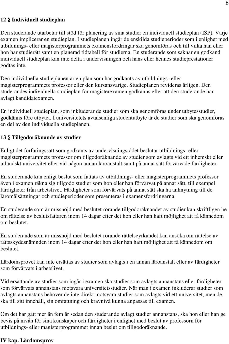 tidtabell för studierna. En studerande som saknar en godkänd individuell studieplan kan inte delta i undervisningen och hans eller hennes studieprestationer godtas inte.