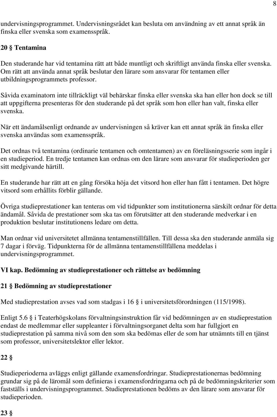 Om rätt att använda annat språk beslutar den lärare som ansvarar för tentamen eller utbildningsprogrammets professor.