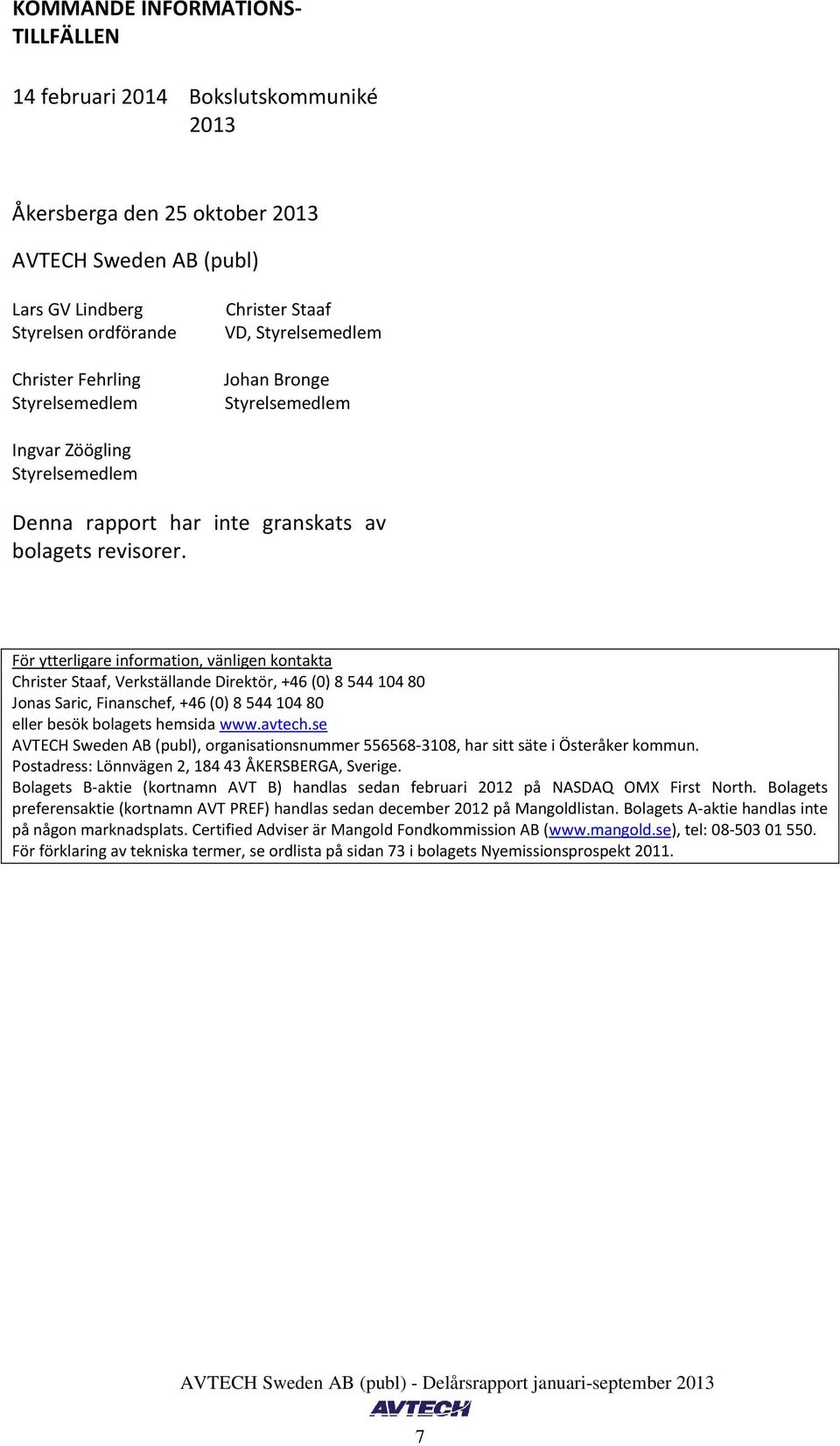 För ytterligare information, vänligen kontakta Christer Staaf, Verkställande Direktör, +46 (0) 8 544 104 80 Jonas Saric, Finanschef, +46 (0) 8 544 104 80 eller besök bolagets hemsida www.avtech.