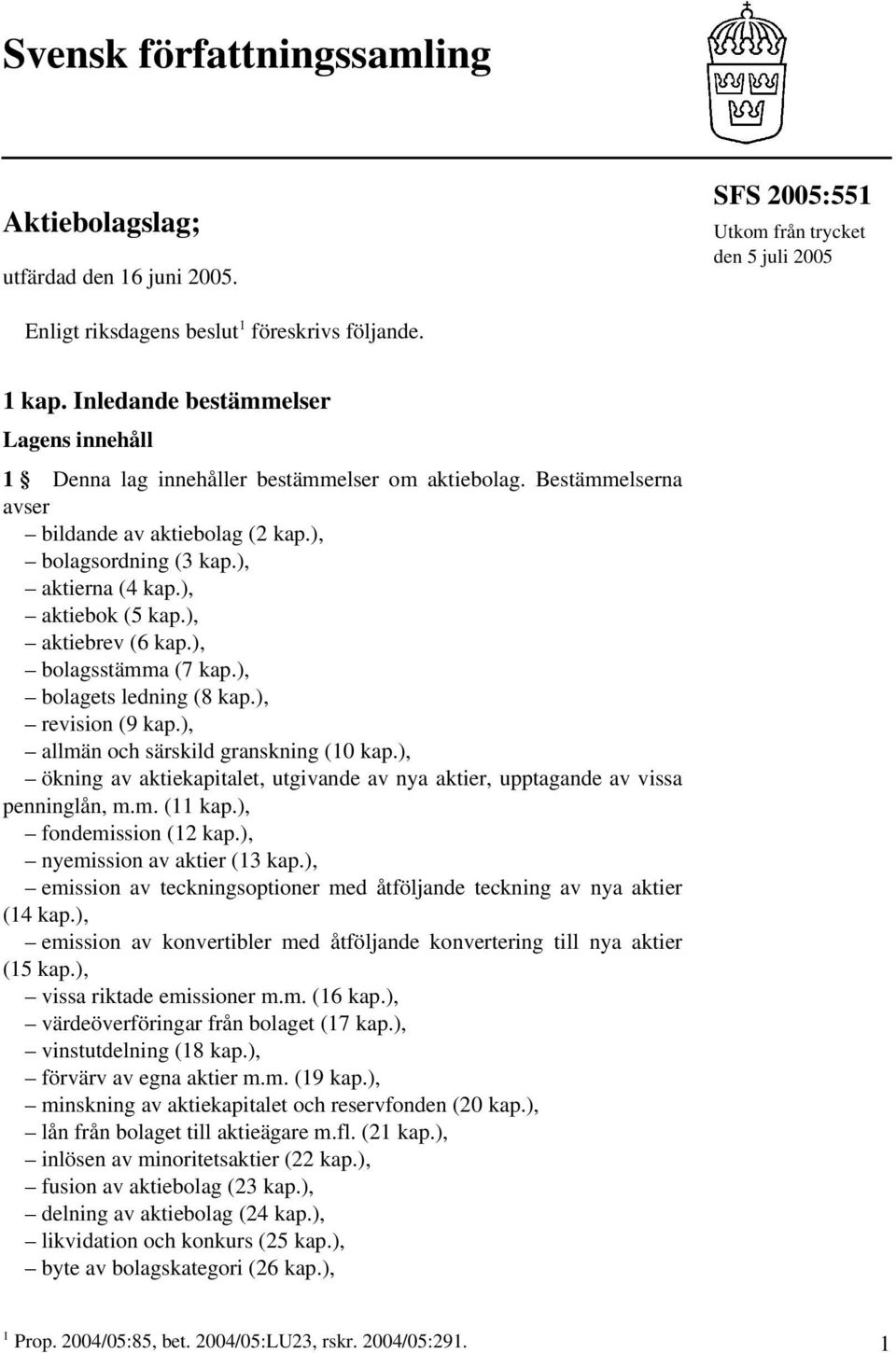 ), aktiebok (5 kap.), aktiebrev (6 kap.), bolagsstämma (7 kap.), bolagets ledning (8 kap.), revision (9 kap.), allmän och särskild granskning (10 kap.