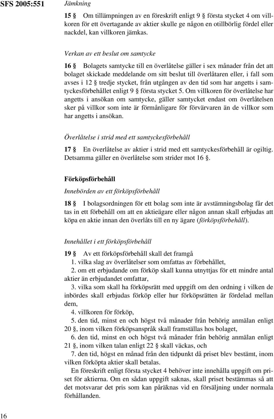 Verkan av ett beslut om samtycke 16 Bolagets samtycke till en överlåtelse gäller i sex månader från det att bolaget skickade meddelande om sitt beslut till överlåtaren eller, i fall som avses i 12