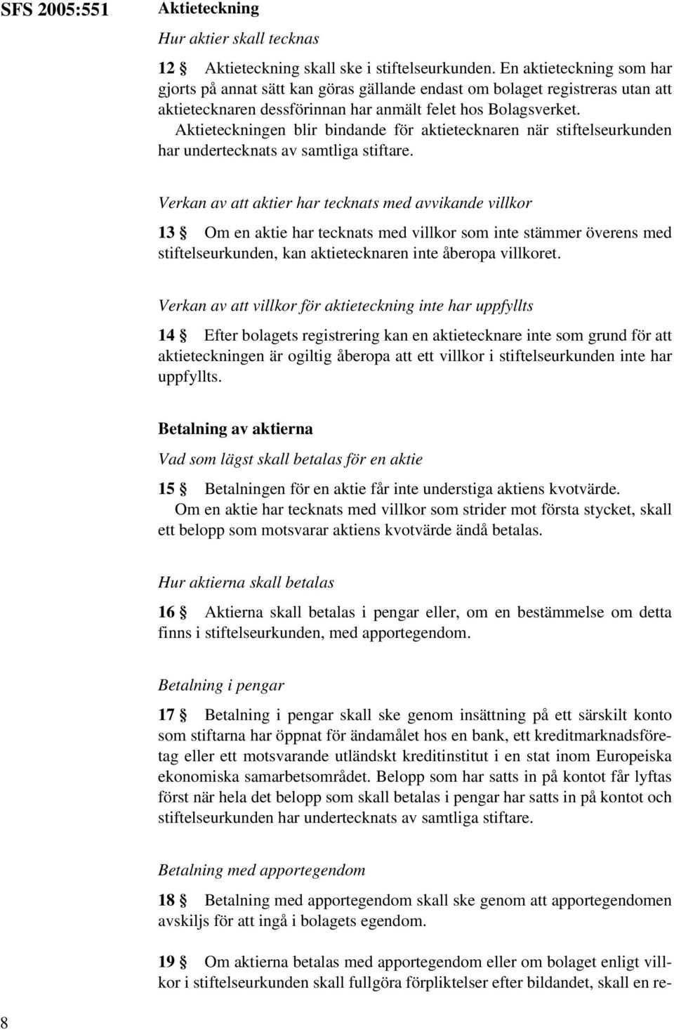 Aktieteckningen blir bindande för aktietecknaren när stiftelseurkunden har undertecknats av samtliga stiftare.