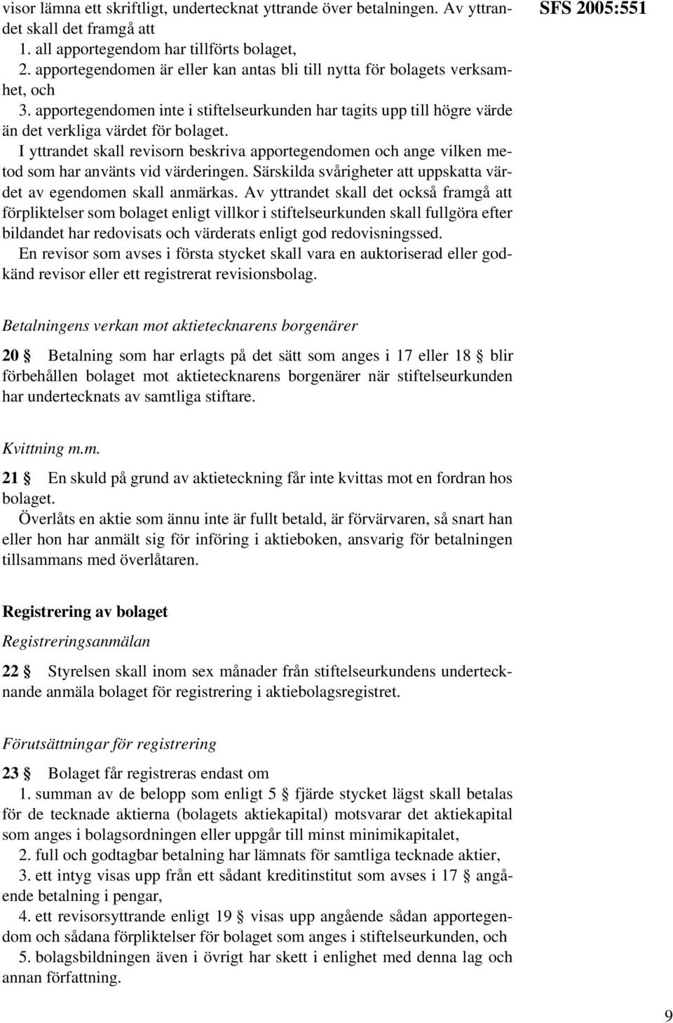 I yttrandet skall revisorn beskriva apportegendomen och ange vilken metod som har använts vid värderingen. Särskilda svårigheter att uppskatta värdet av egendomen skall anmärkas.