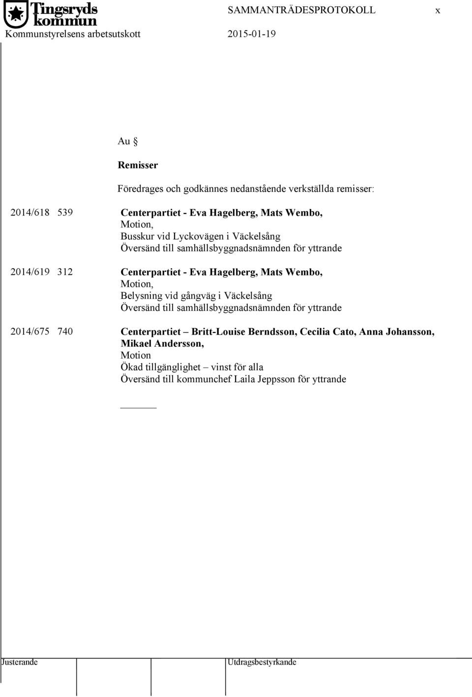 Hagelberg, Mats Wembo, Motion, Belysning vid gångväg i Väckelsång Översänd till samhällsbyggnadsnämnden för yttrande 2014/675 740 Centerpartiet Britt-Louise
