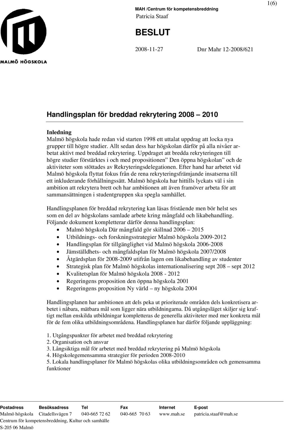 Uppdraget att bredda rekryteringen till högre studier förstärktes i och med propositionen Den öppna högskolan och de aktiviteter som stöttades av Rekryteringsdelegationen.