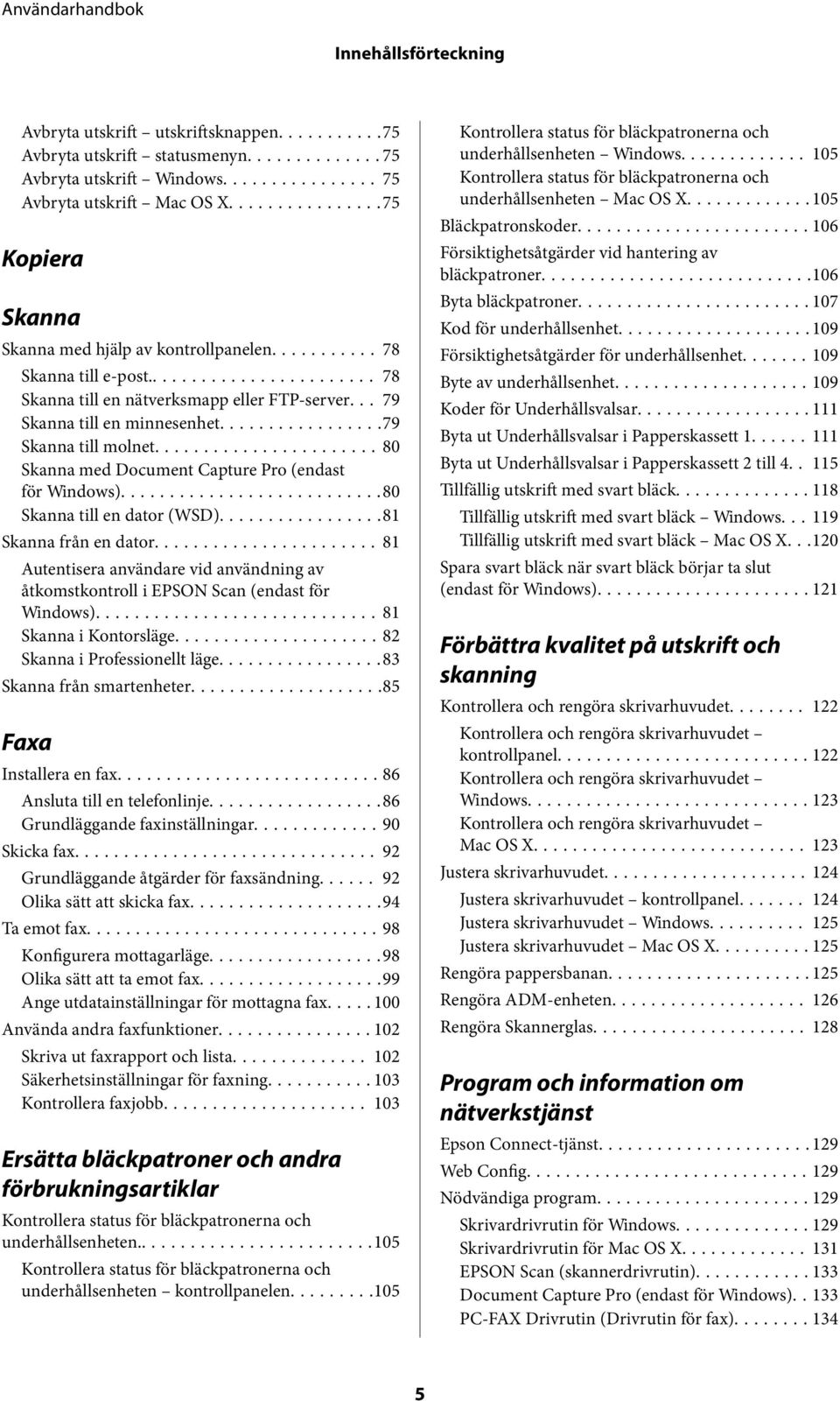 ..80 Skanna med Document Capture Pro (endast för Windows)...80 Skanna till en dator (WSD)...81 Skanna från en dator.
