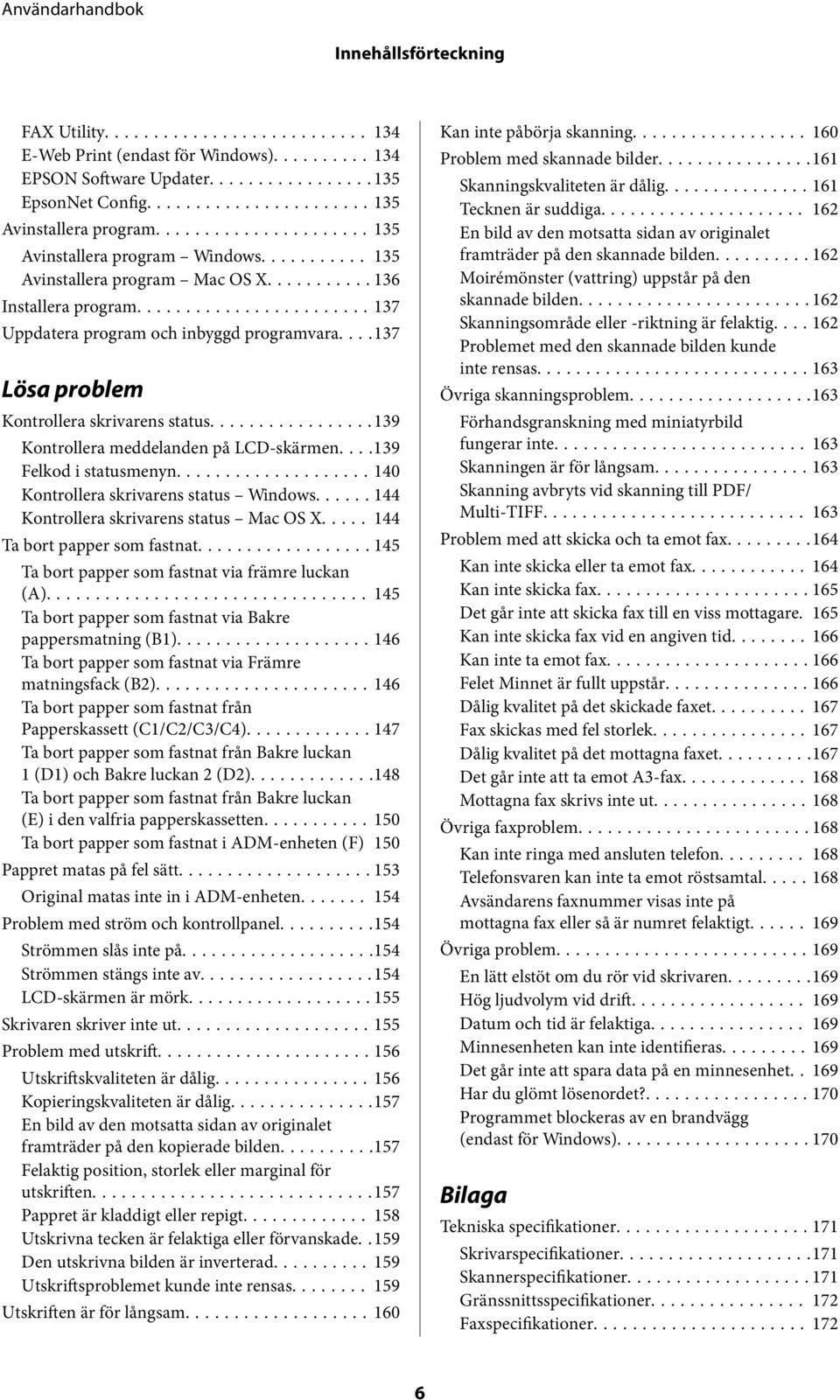..139 Kontrollera meddelanden på LCD-skärmen....139 Felkod i statusmenyn...140 Kontrollera skrivarens status Windows...... 144 Kontrollera skrivarens status Mac OS X..... 144 Ta bort papper som fastnat.