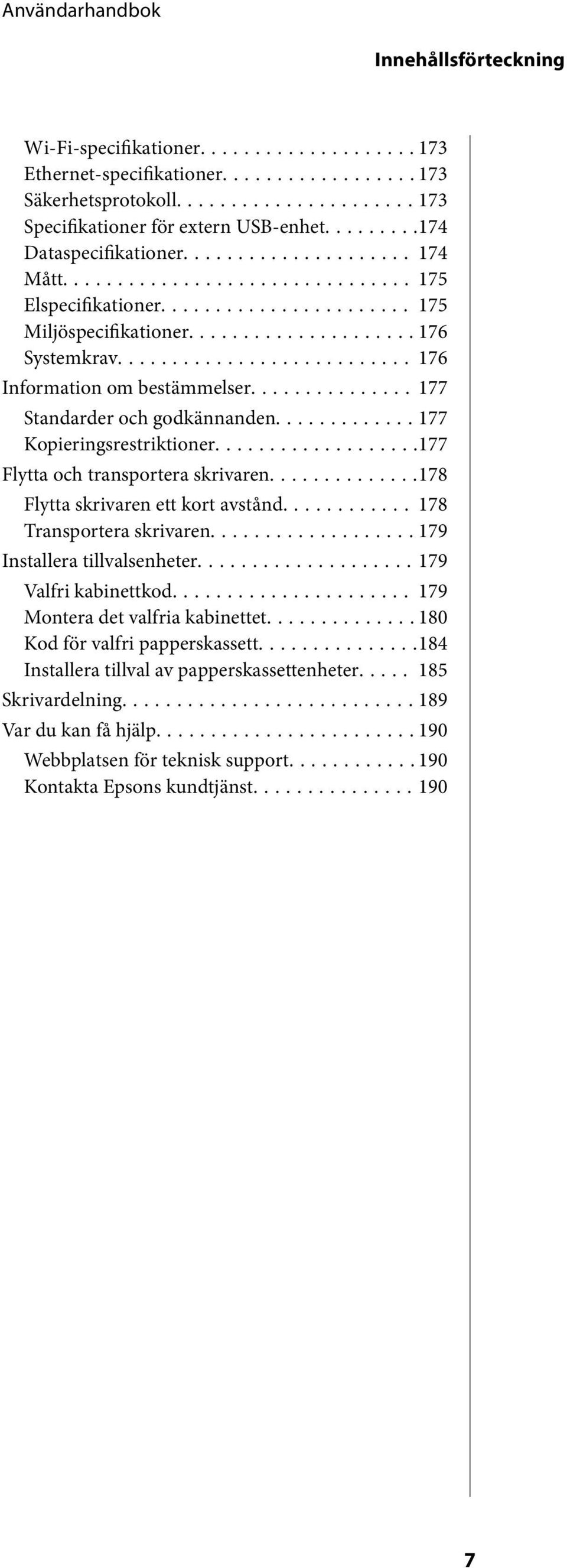 ..177 Flytta och transportera skrivaren...178 Flytta skrivaren ett kort avstånd... 178 Transportera skrivaren...179 Installera tillvalsenheter...179 Valfri kabinettkod.