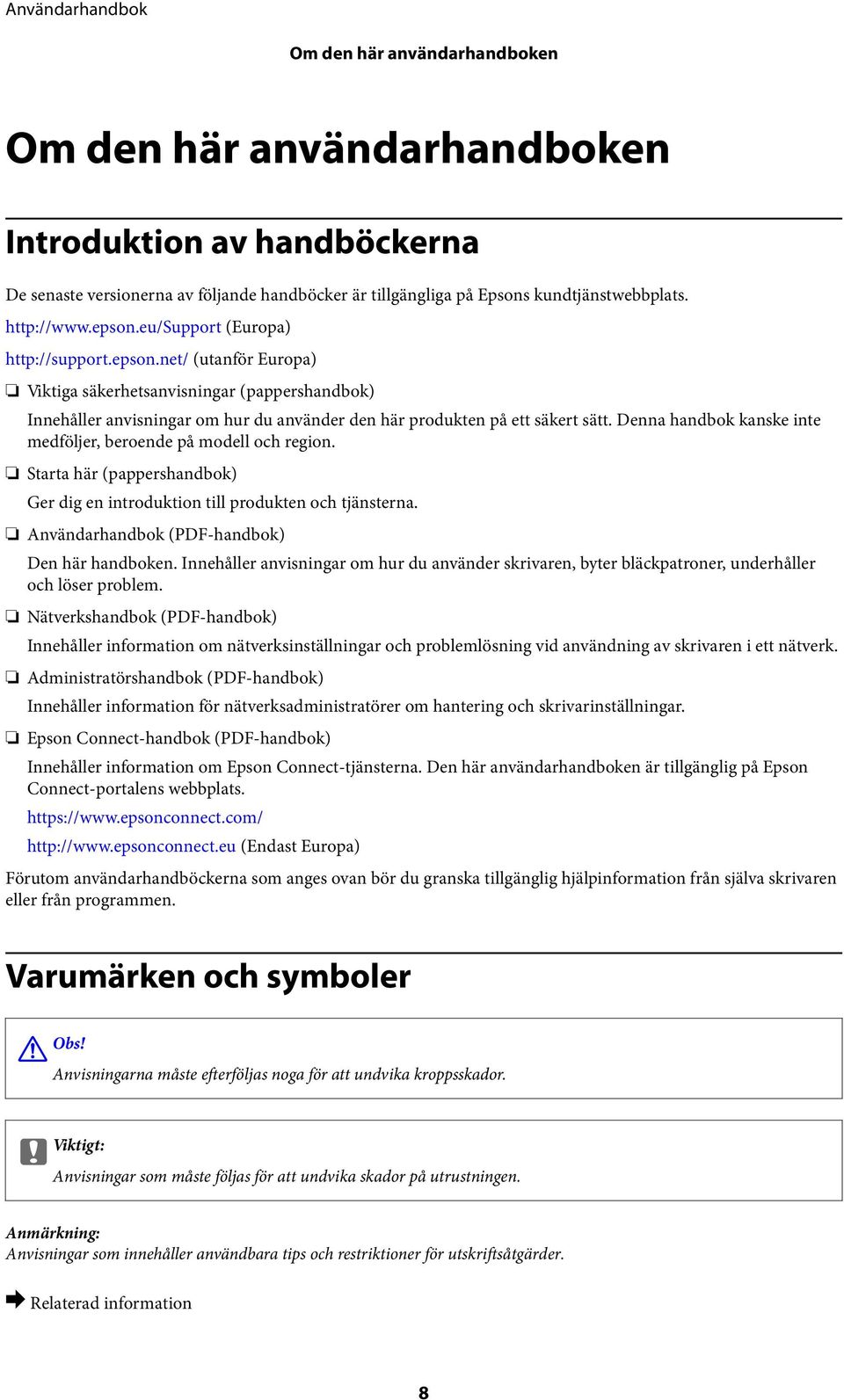 Denna handbok kanske inte medföljer, beroende på modell och region. Starta här (pappershandbok) Ger dig en introduktion till produkten och tjänsterna. Användarhandbok (PDF-handbok) Den här handboken.