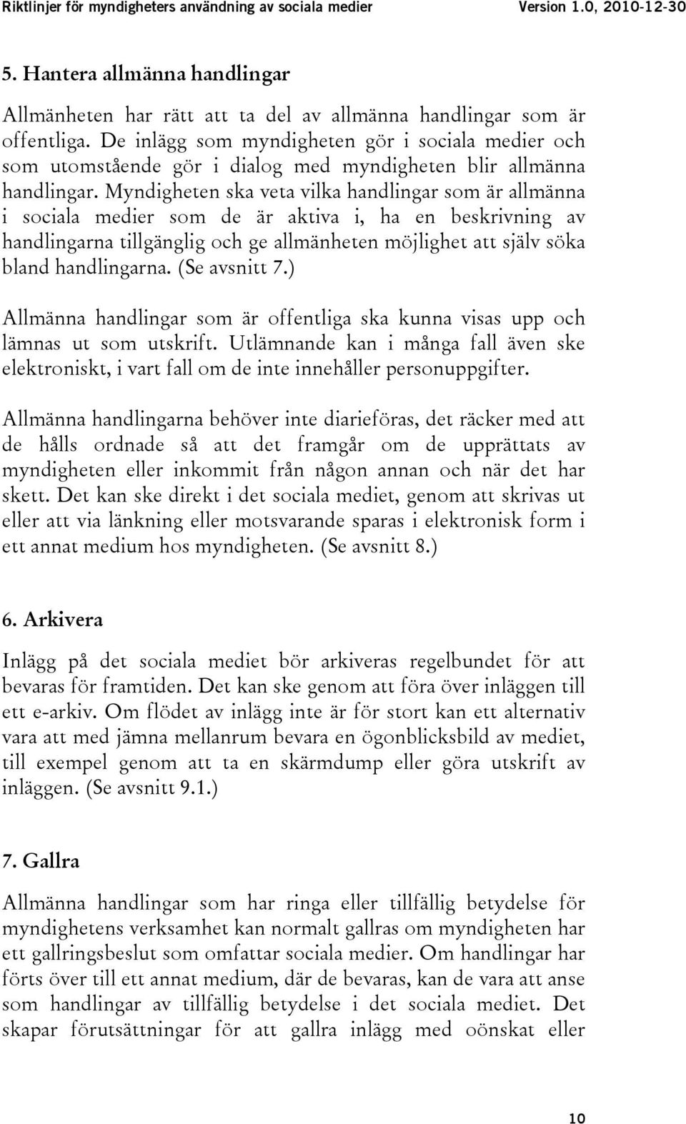 Myndigheten ska veta vilka handlingar som är allmänna i sociala medier som de är aktiva i, ha en beskrivning av handlingarna tillgänglig och ge allmänheten möjlighet att själv söka bland handlingarna.