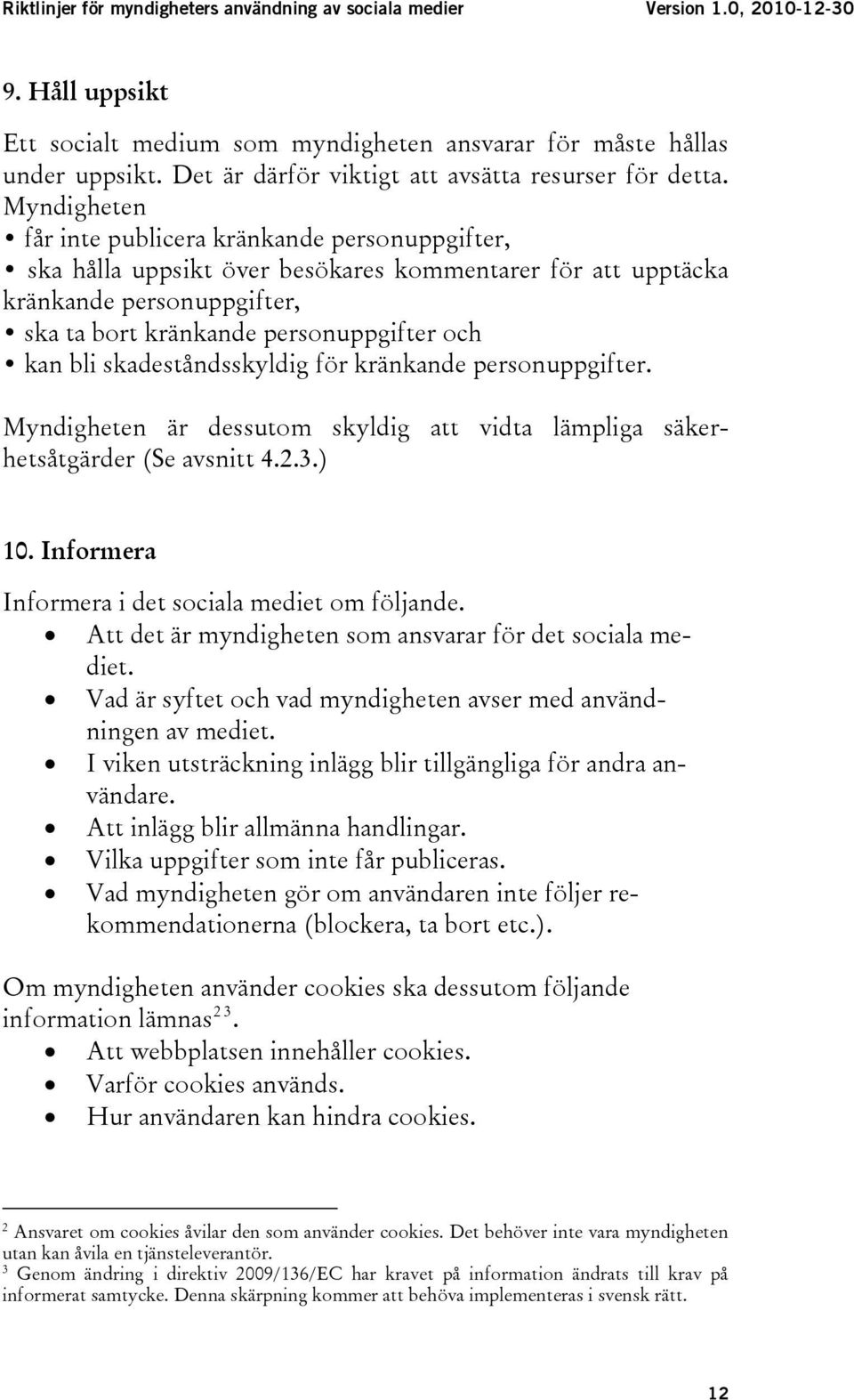 skadeståndsskyldig för kränkande personuppgifter. Myndigheten är dessutom skyldig att vidta lämpliga säkerhetsåtgärder (Se avsnitt 4.2.3.) 10. Informera Informera i det sociala mediet om följande.