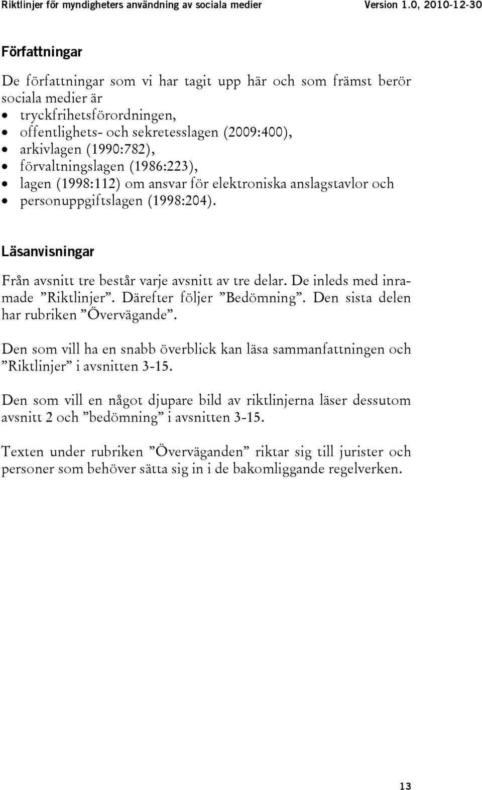 De inleds med inramade Riktlinjer. Därefter följer Bedömning. Den sista delen har rubriken Övervägande. Den som vill ha en snabb överblick kan läsa sammanfattningen och Riktlinjer i avsnitten 3-15.