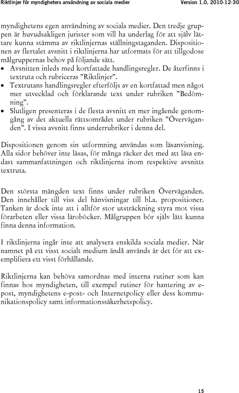 De återfinns i textruta och rubriceras Riktlinjer. Textrutans handlingsregler efterföljs av en kortfattad men något mer utvecklad och förklarande text under rubriken Bedömning.