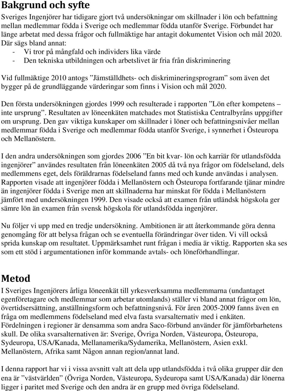 Där sägs bland annat: - Vi tror på mångfald och individers lika värde - Den tekniska utbildningen och arbetslivet är fria från diskriminering Vid fullmäktige 2010 antogs Jämställdhets- och