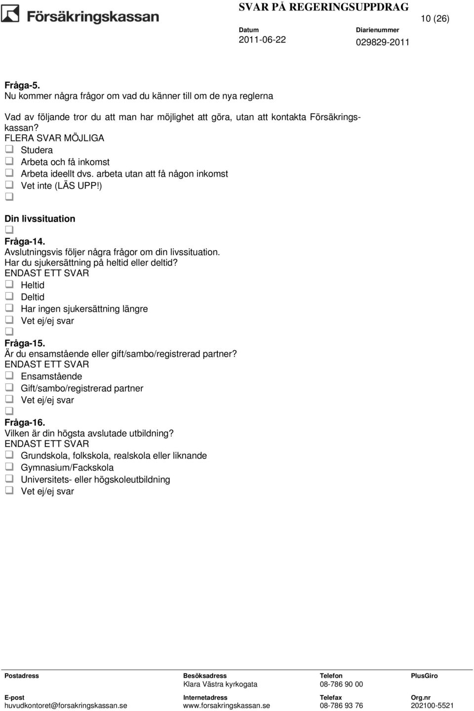 Avslutningsvis följer några frågor om din livssituation. Har du sjukersättning på heltid eller deltid? Heltid Deltid Har ingen sjukersättning längre Vet ej/ej svar Fråga-15.