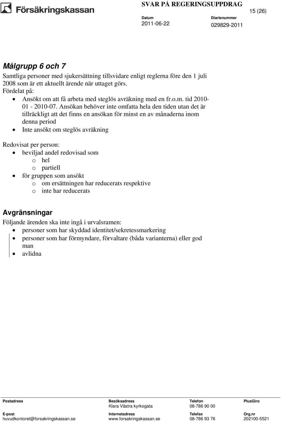 Ansökan behöver inte omfatta hela den tiden utan det är tillräckligt att det finns en ansökan för minst en av månaderna inom denna period Inte ansökt om steglös avräkning Redovisat per person: