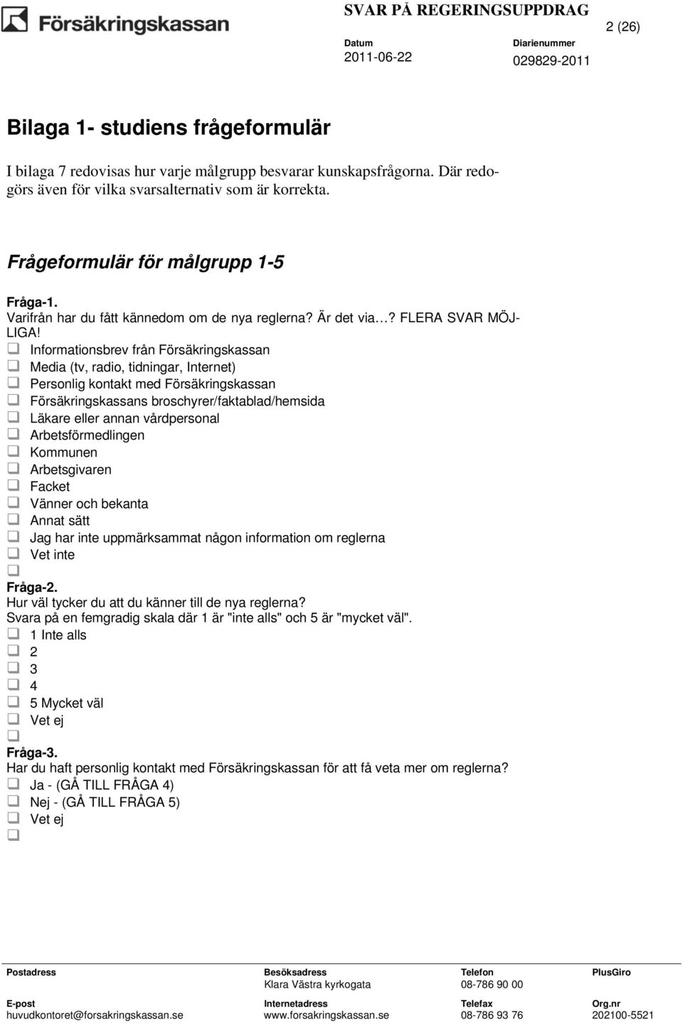 Informationsbrev från Försäkringskassan Media (tv, radio, tidningar, Internet) Personlig kontakt med Försäkringskassan Försäkringskassans broschyrer/faktablad/hemsida Läkare eller annan vårdpersonal