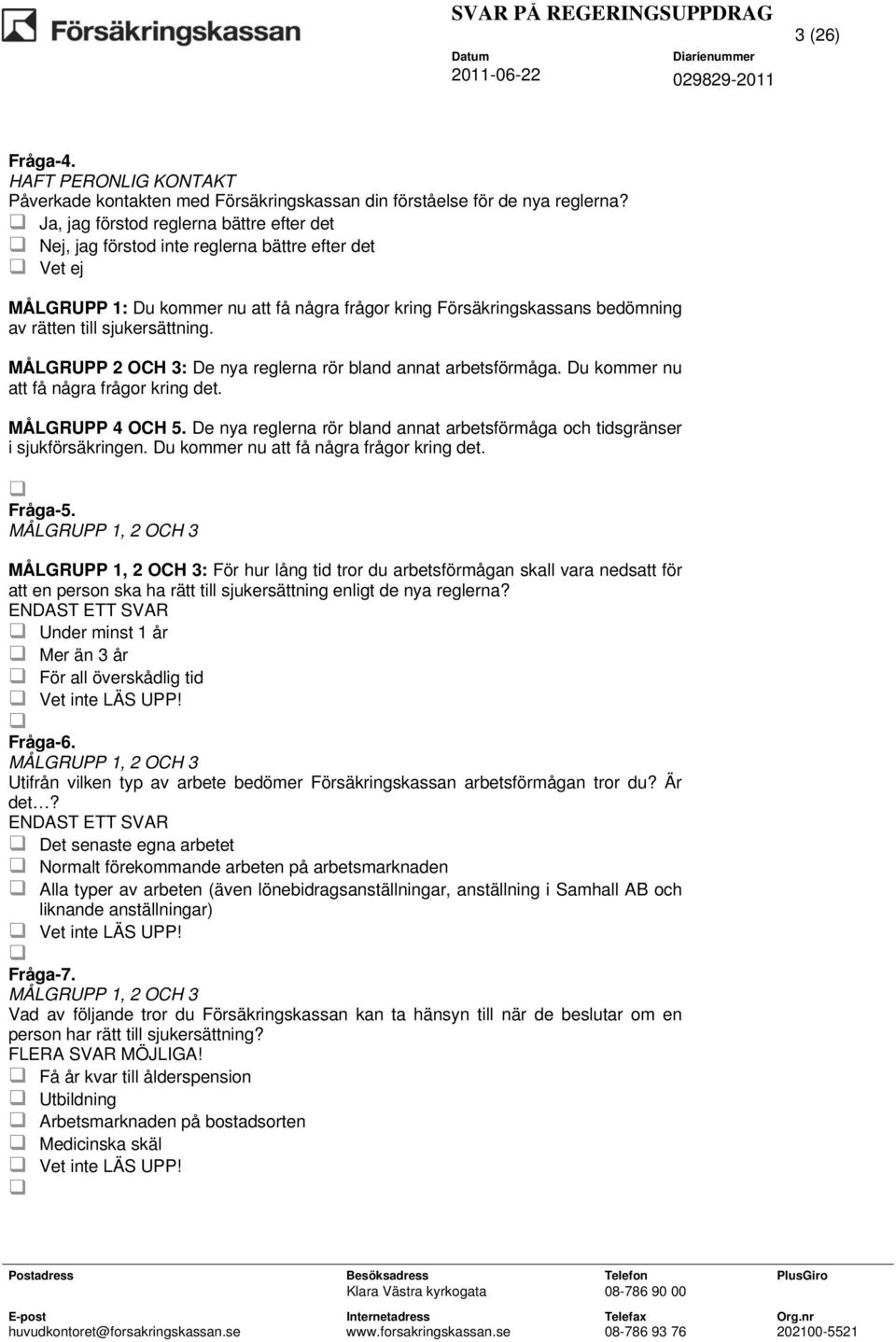 sjukersättning. MÅLGRUPP 2 OCH 3: De nya reglerna rör bland annat arbetsförmåga. Du kommer nu att få några frågor kring det. MÅLGRUPP 4 OCH 5.