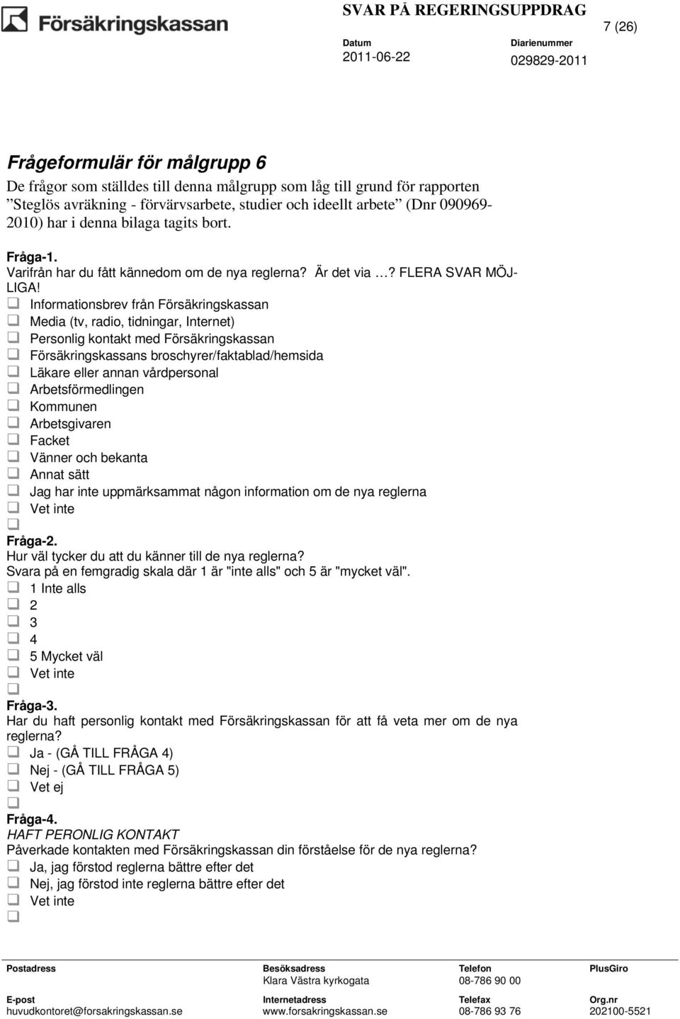 Informationsbrev från Försäkringskassan Media (tv, radio, tidningar, Internet) Personlig kontakt med Försäkringskassan Försäkringskassans broschyrer/faktablad/hemsida Läkare eller annan vårdpersonal