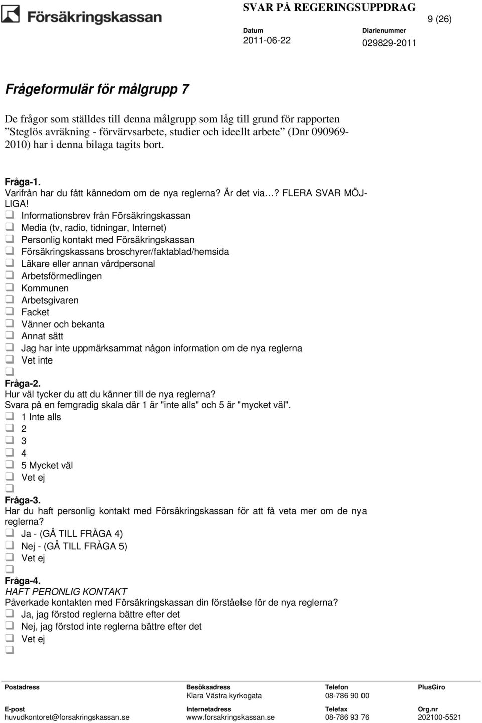 Informationsbrev från Försäkringskassan Media (tv, radio, tidningar, Internet) Personlig kontakt med Försäkringskassan Försäkringskassans broschyrer/faktablad/hemsida Läkare eller annan vårdpersonal