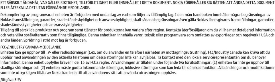 I den mån handboken innehåller några begränsningar av Nokias framställningar, garantier, skadeståndsskyldighet och ansvarsskyldighet, skall sådana begränsningar även gälla Nokias licensgivares