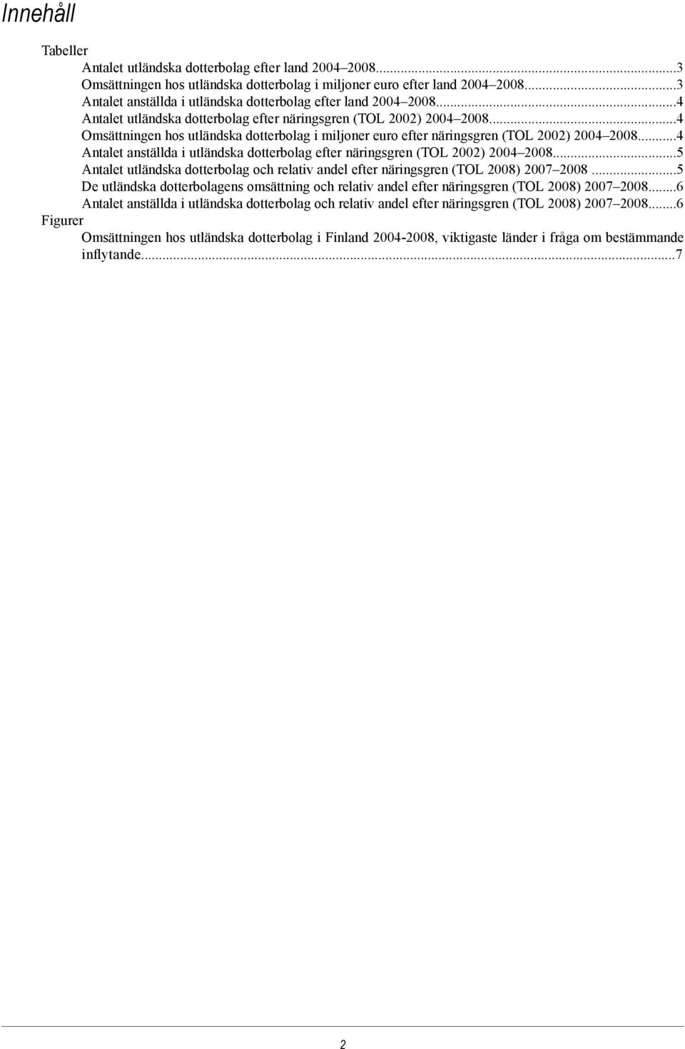 ..4 Omsättningen hos utländska dotterbolag i miljoner euro efter näringsgren (TOL 2002) 2004 2008...4 Antalet anställda i utländska dotterbolag efter näringsgren (TOL 2002) 2004 2008.