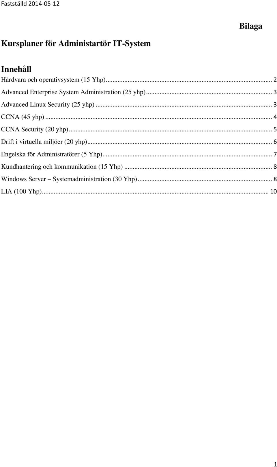 .. 3 CCNA (45 yhp)... 4 CCNA Security (20 yhp)... 5 Drift i virtuella miljöer (20 yhp).