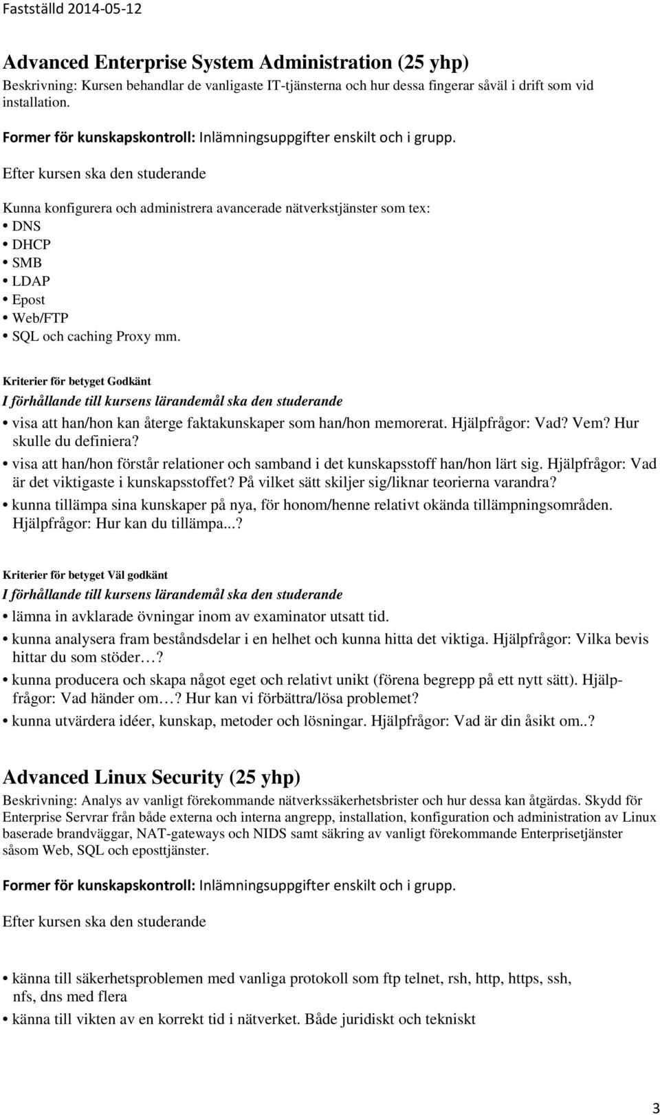 Efter kursen ska den studerande Kunna konfigurera och administrera avancerade nätverkstjänster som tex: DNS DHCP SMB LDAP Epost Web/FTP SQL och caching Proxy mm.